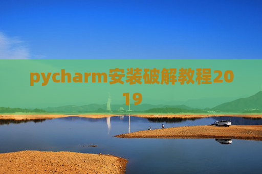 pycharm安装破解教程2019 pycharm安装破解教程2019